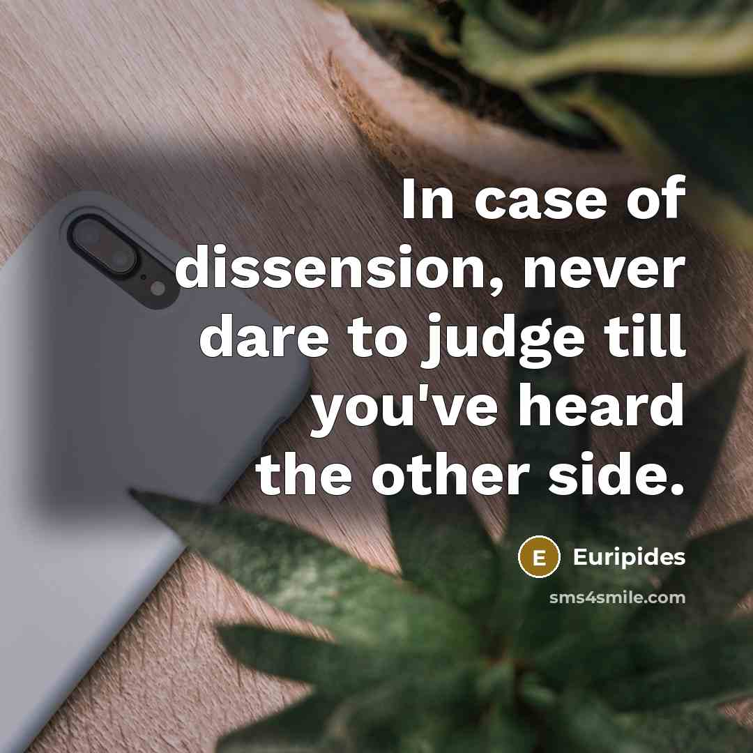 “In case of dissension, never dare to judge till you've…” quote by Euripides