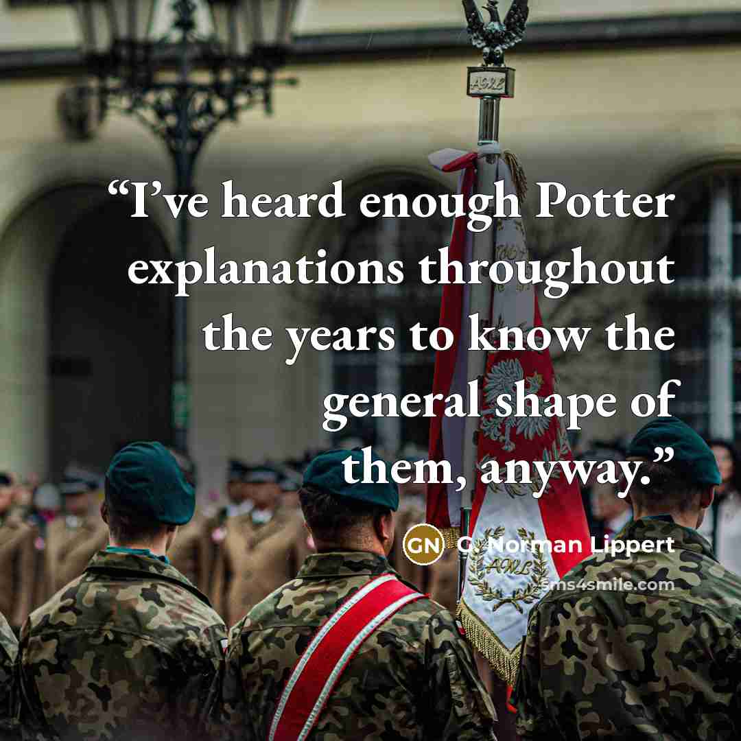 “I’ve heard enough Potter explanations throughout the years to know the general shape of them, anyway.” quote by G. Norman Lippert