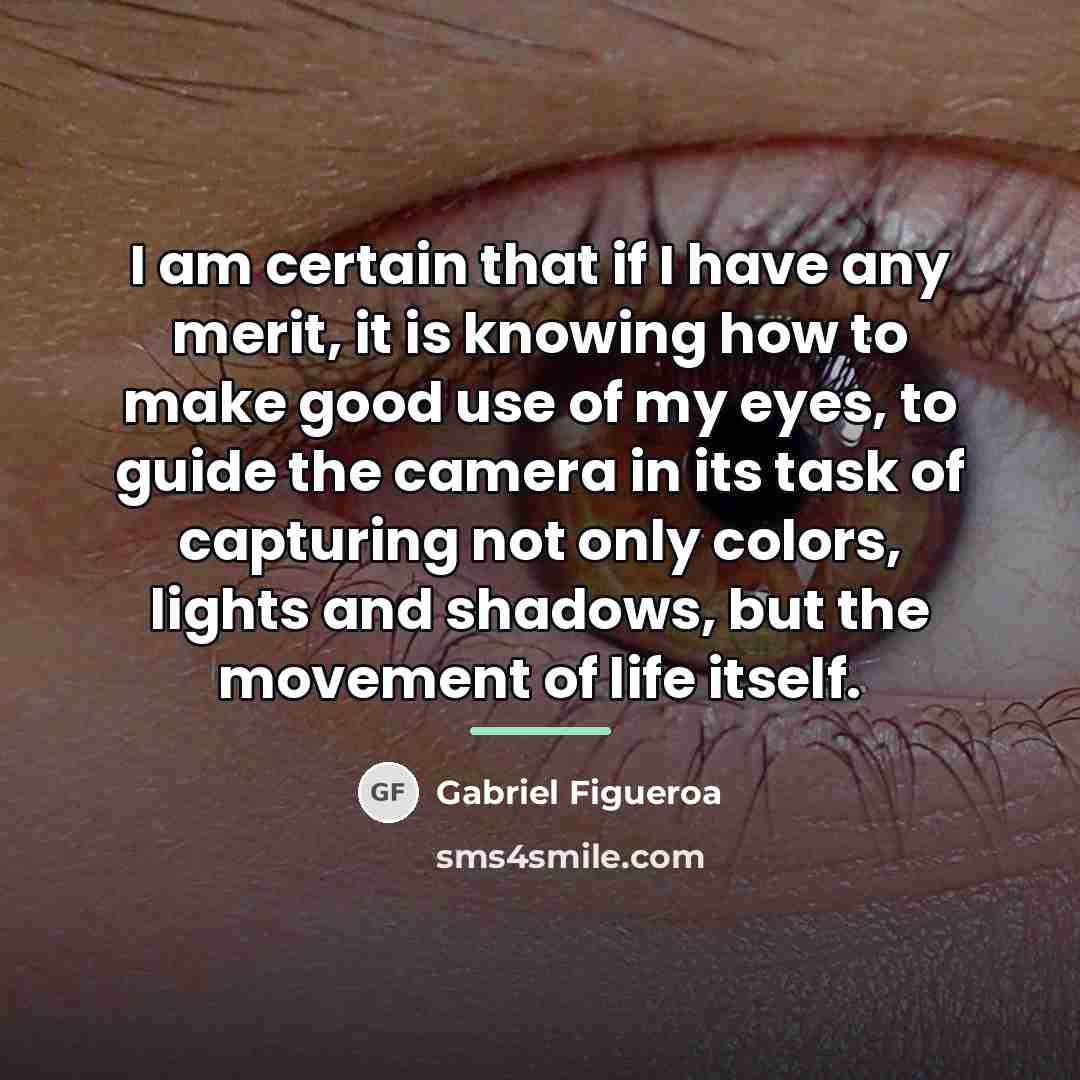 “I am certain that if I have any merit, it…” quote by Gabriel Figueroa