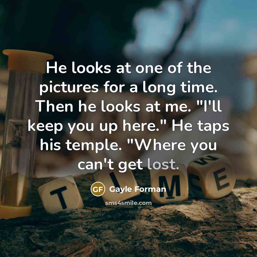 “He looks at one of the pictures for a long…” quote by Gayle Forman
