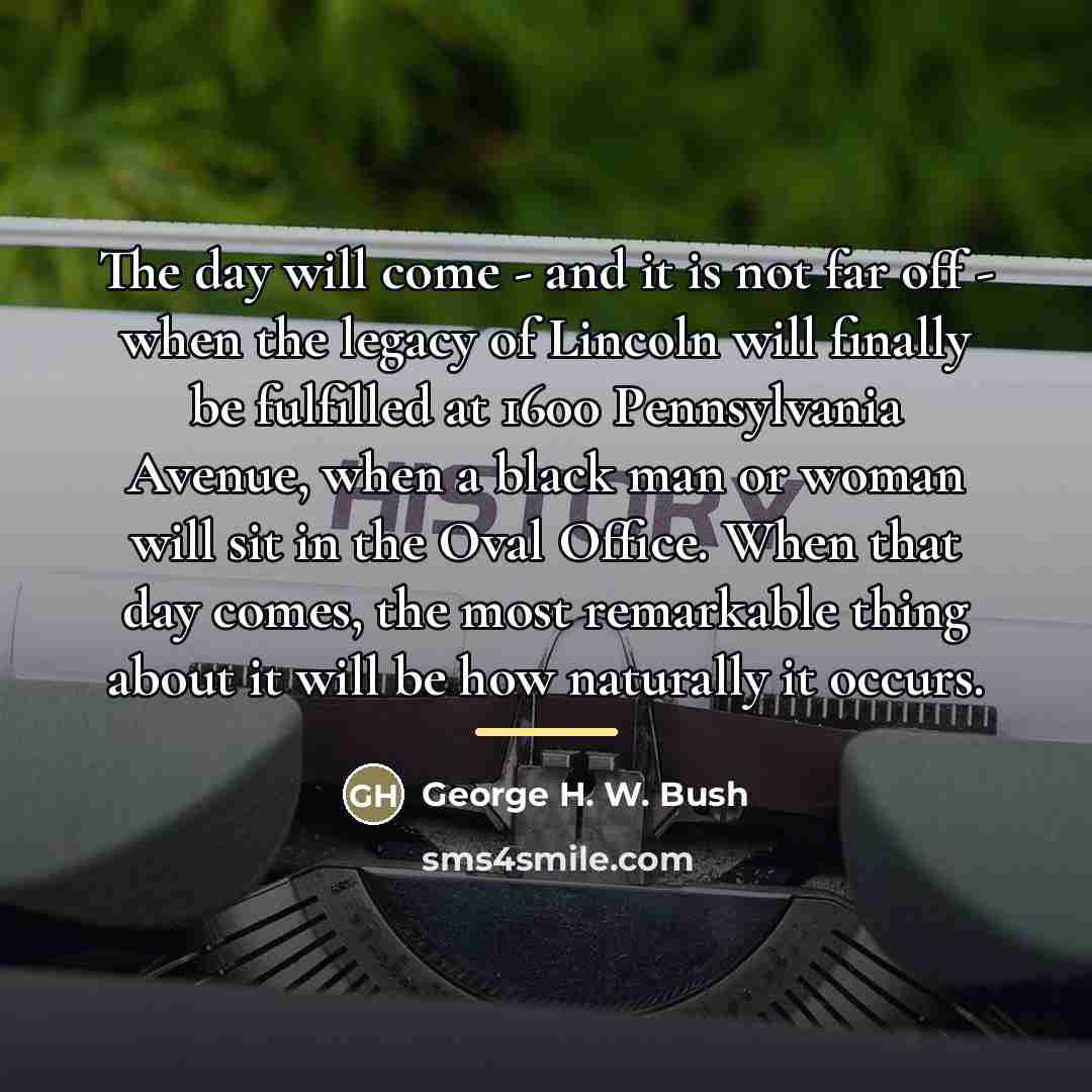 “The day will come - and it is not far…” quote by George H. W. Bush