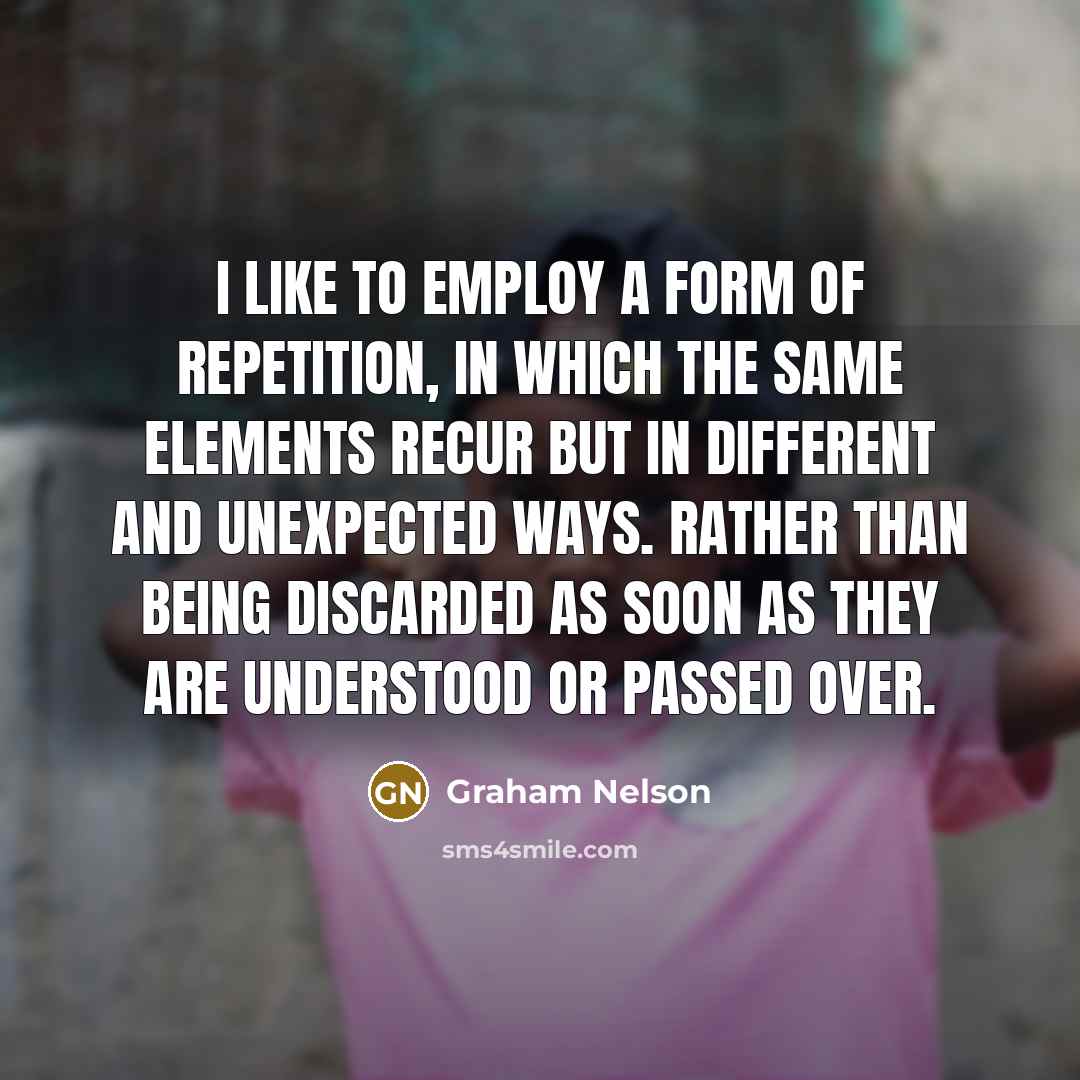 “I like to employ a form of repetition, in which…” quote by Graham Nelson