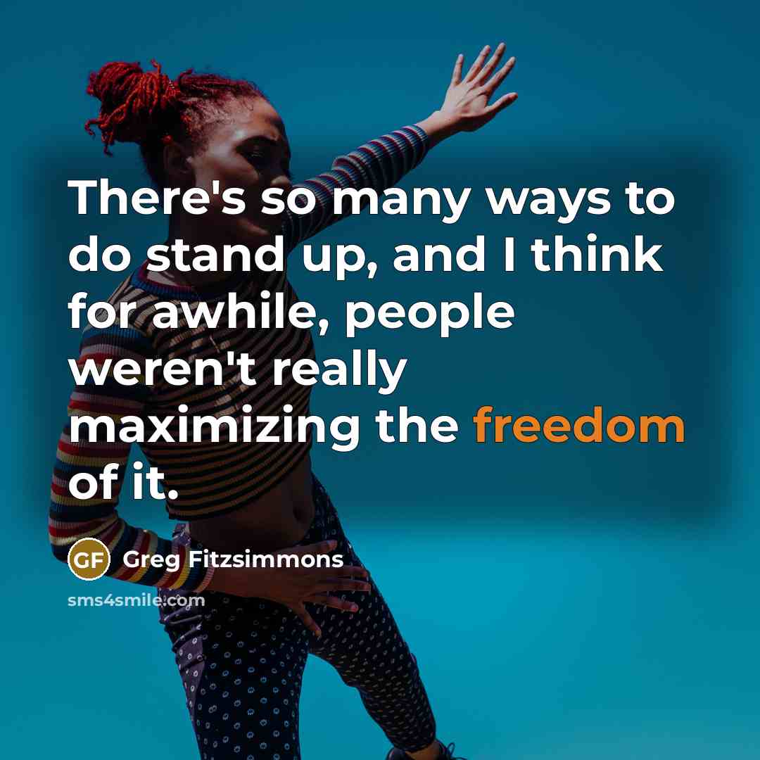 “There's so many ways to do stand up, and I…” quote by Greg Fitzsimmons