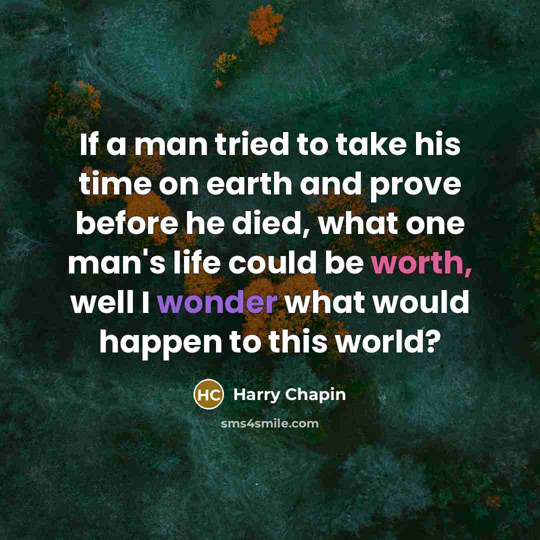 “If a man tried to take his time on earth…” quote by Harry Chapin