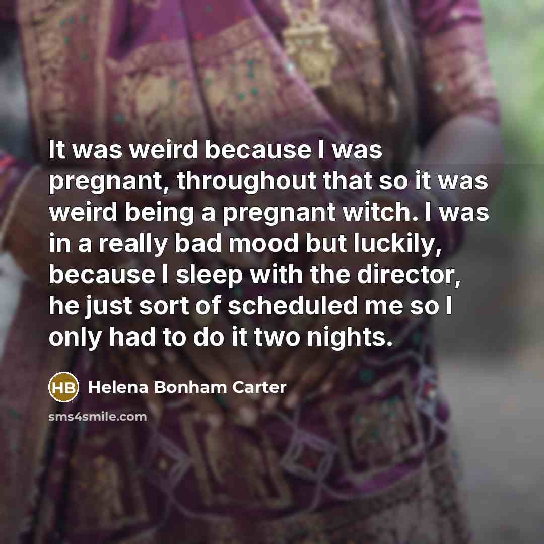 “It was weird because I was pregnant, throughout that so…” quote by Helena Bonham Carter