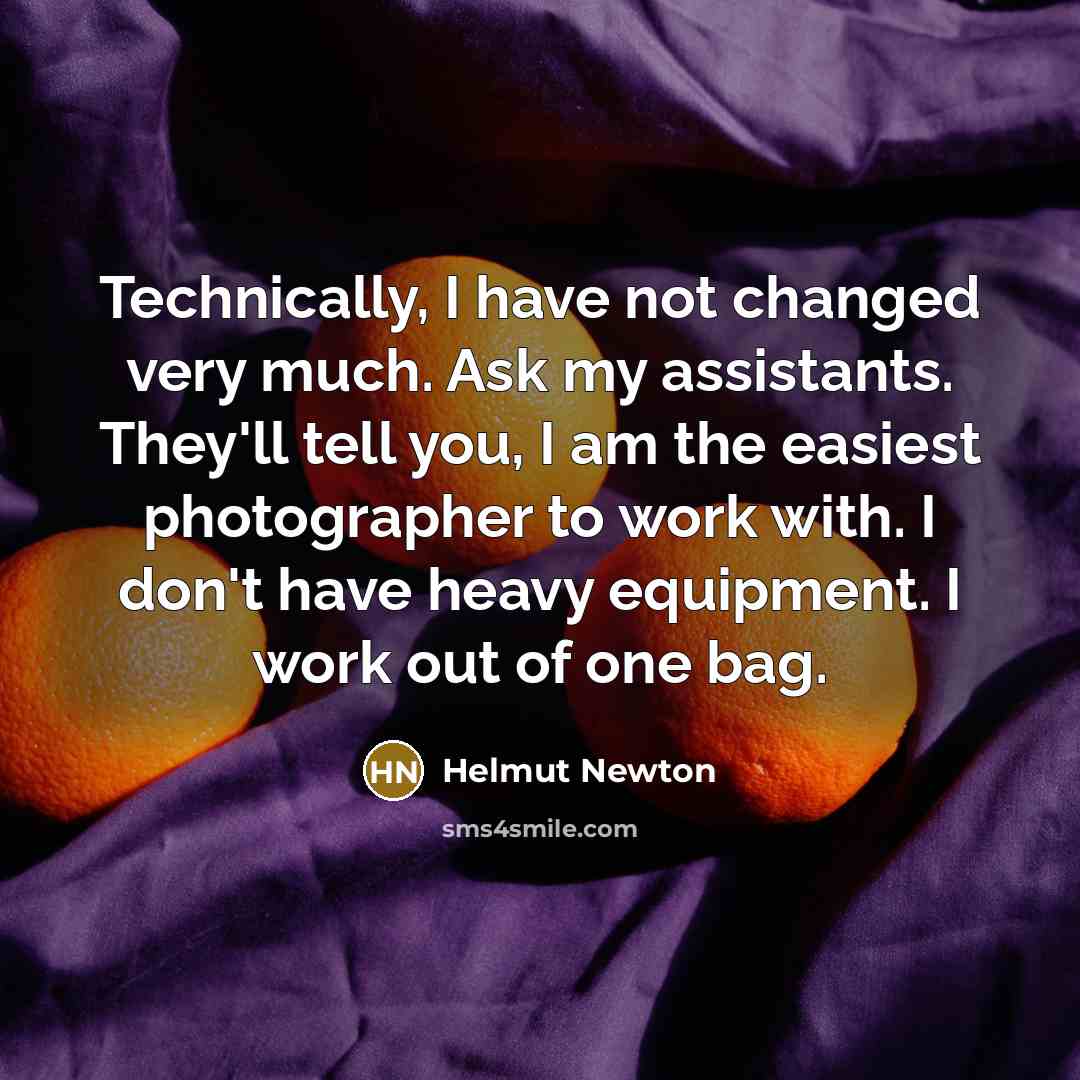 “Technically, I have not changed very much. Ask my assistants.…” quote by Helmut Newton