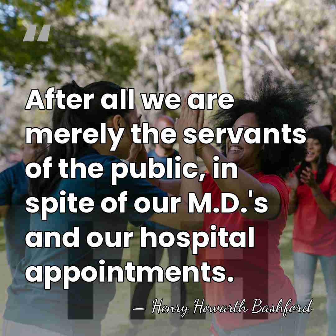 After all we are merely the servants of the public, in spite&hellip; - Henry Howarth Bashford