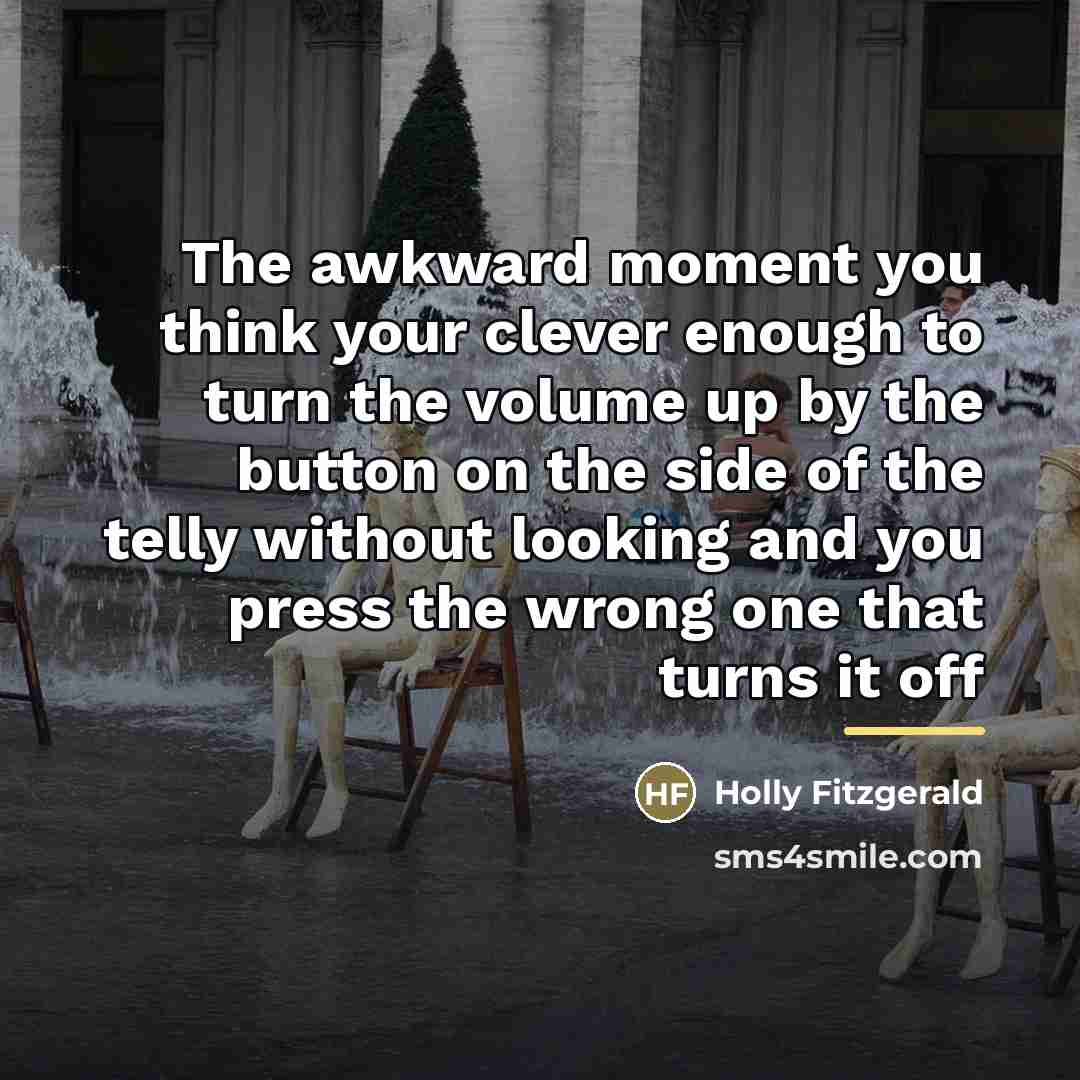 “The awkward moment you think your clever enough to turn…” quote by Holly Fitzgerald