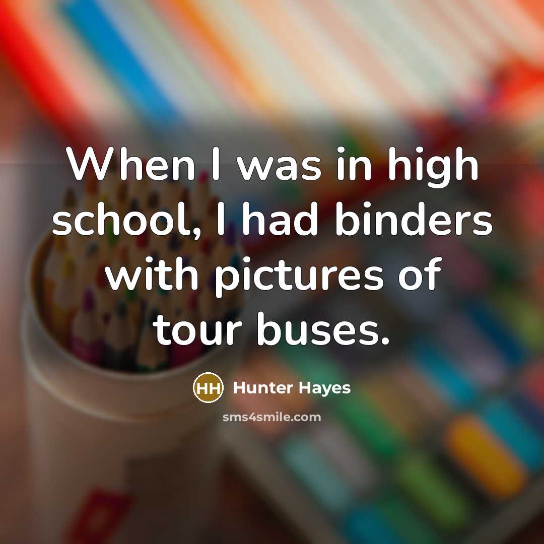 “When I was in high school, I had binders with…” quote by Hunter Hayes