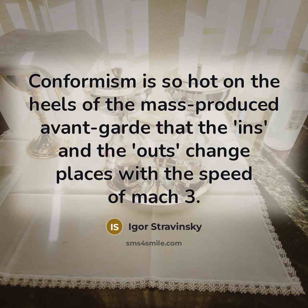 “Conformism is so hot on the heels of the mass-produced…” quote by Igor Stravinsky