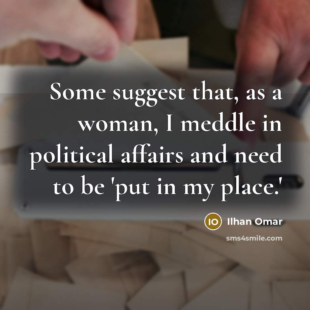“Some suggest that, as a woman, I meddle in political…” quote by Ilhan Omar