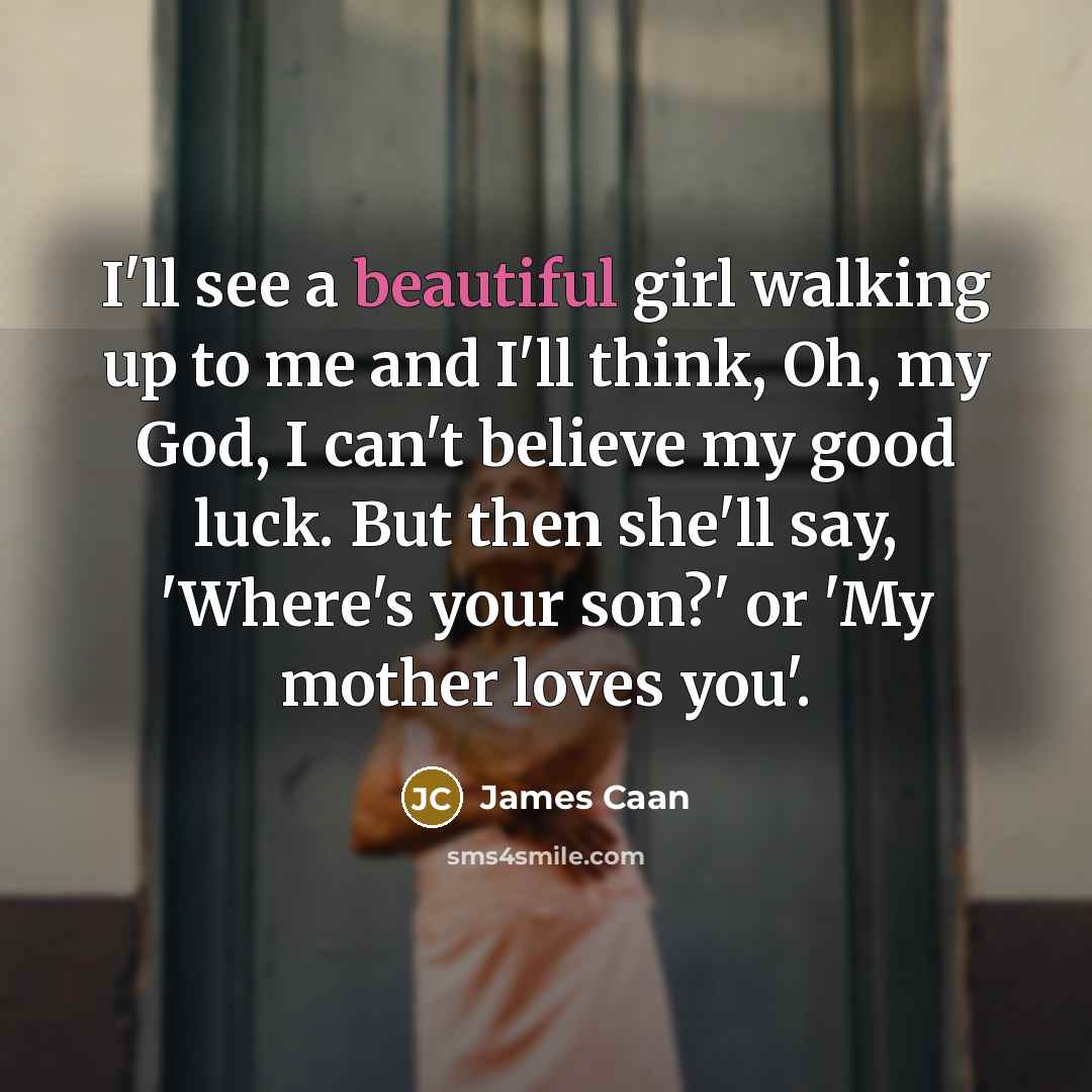 “I'll see a beautiful girl walking up to me and…” quote by James Caan