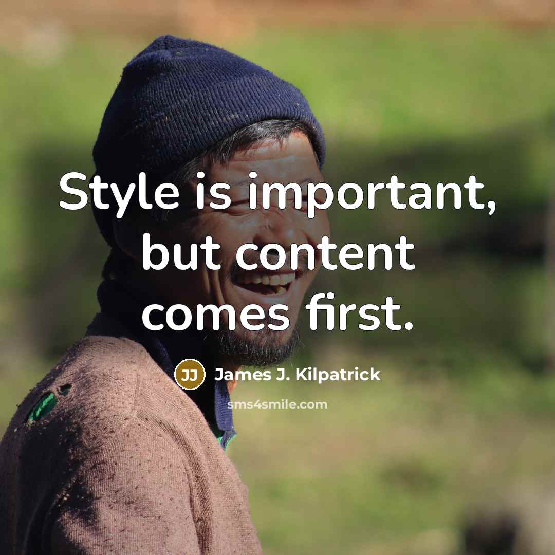 “Style is important, but content comes first.” quote by James J. Kilpatrick