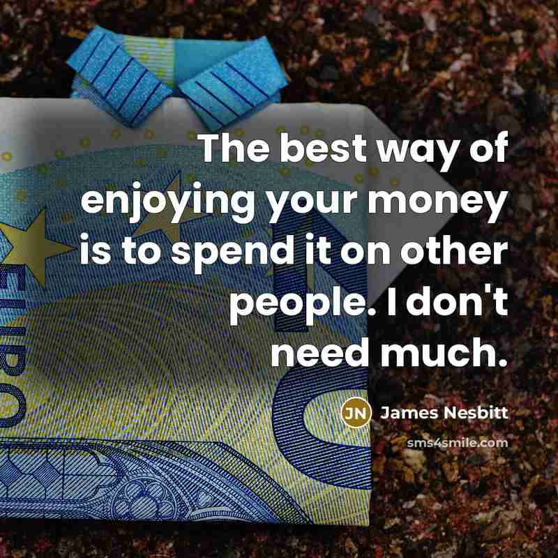 “The best way of enjoying your money is to spend…” quote by James Nesbitt