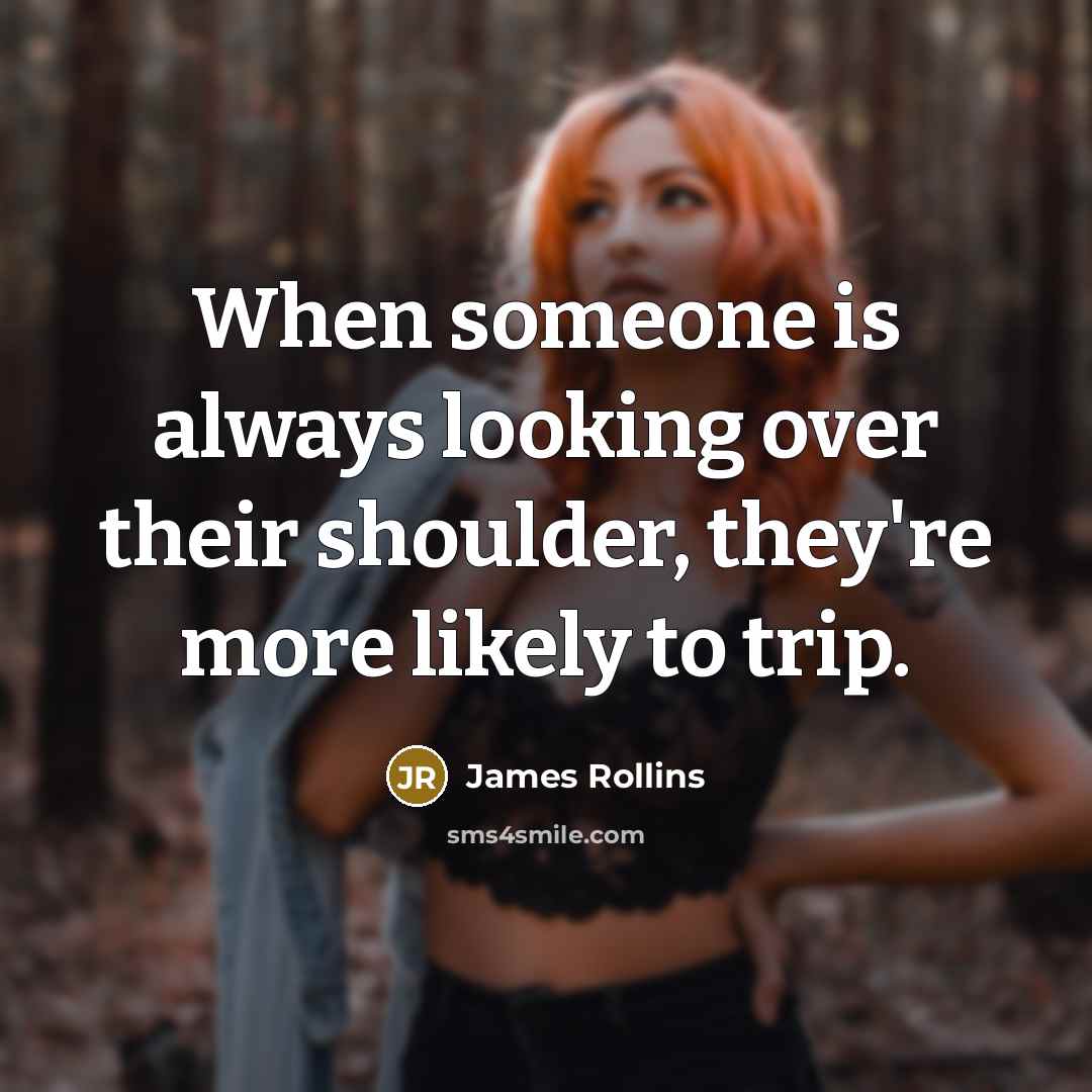 “When someone is always looking over their shoulder, they're more likely to trip.” quote by James Rollins