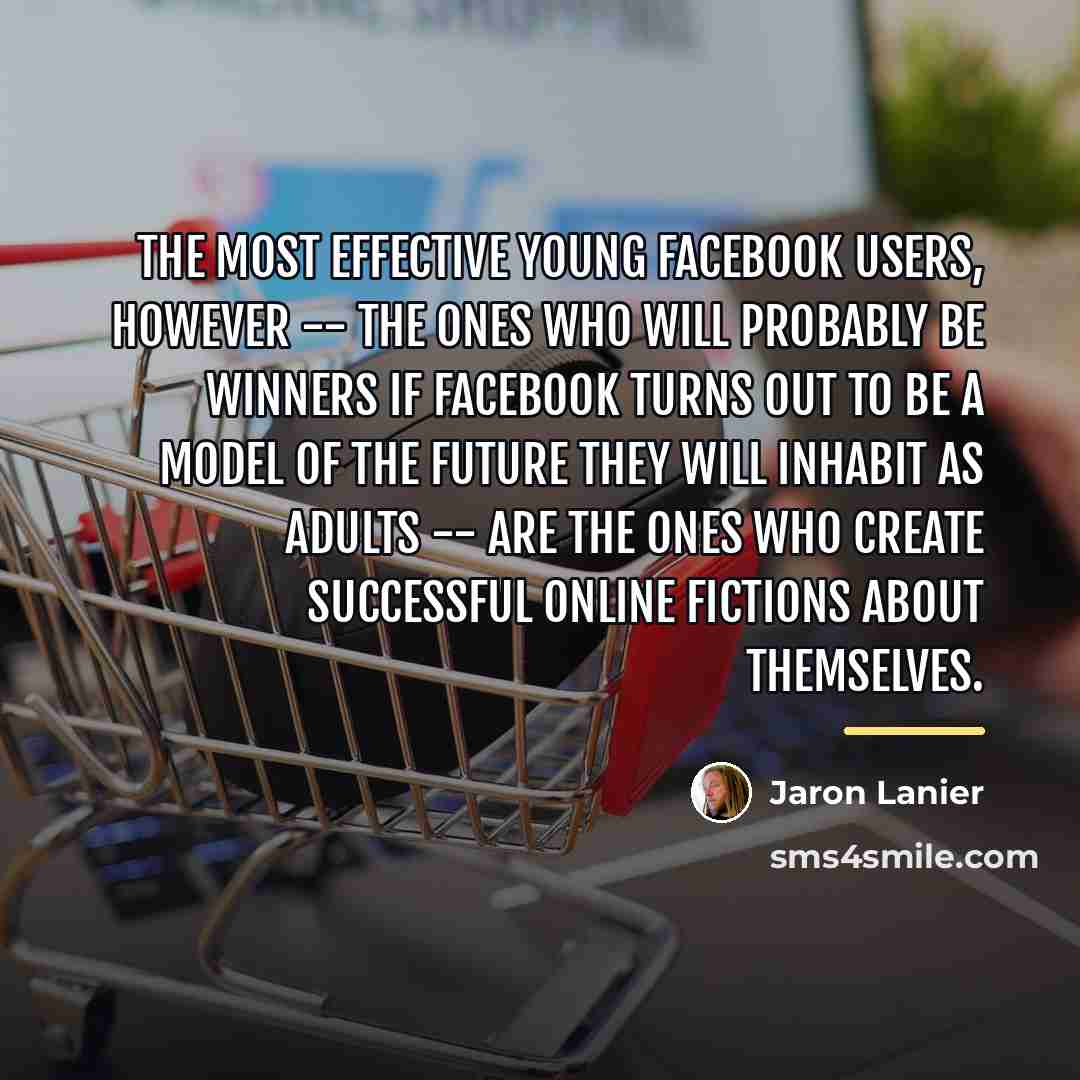 “The most effective young Facebook users, however -- the ones…” quote by Jaron Lanier
