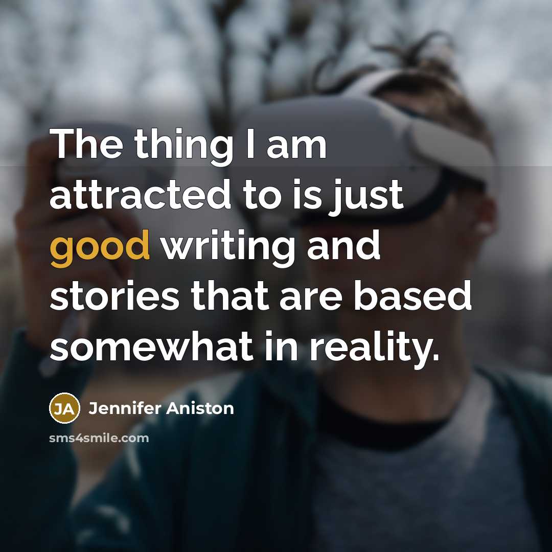 “The thing I am attracted to is just good writing…” quote by Jennifer Aniston