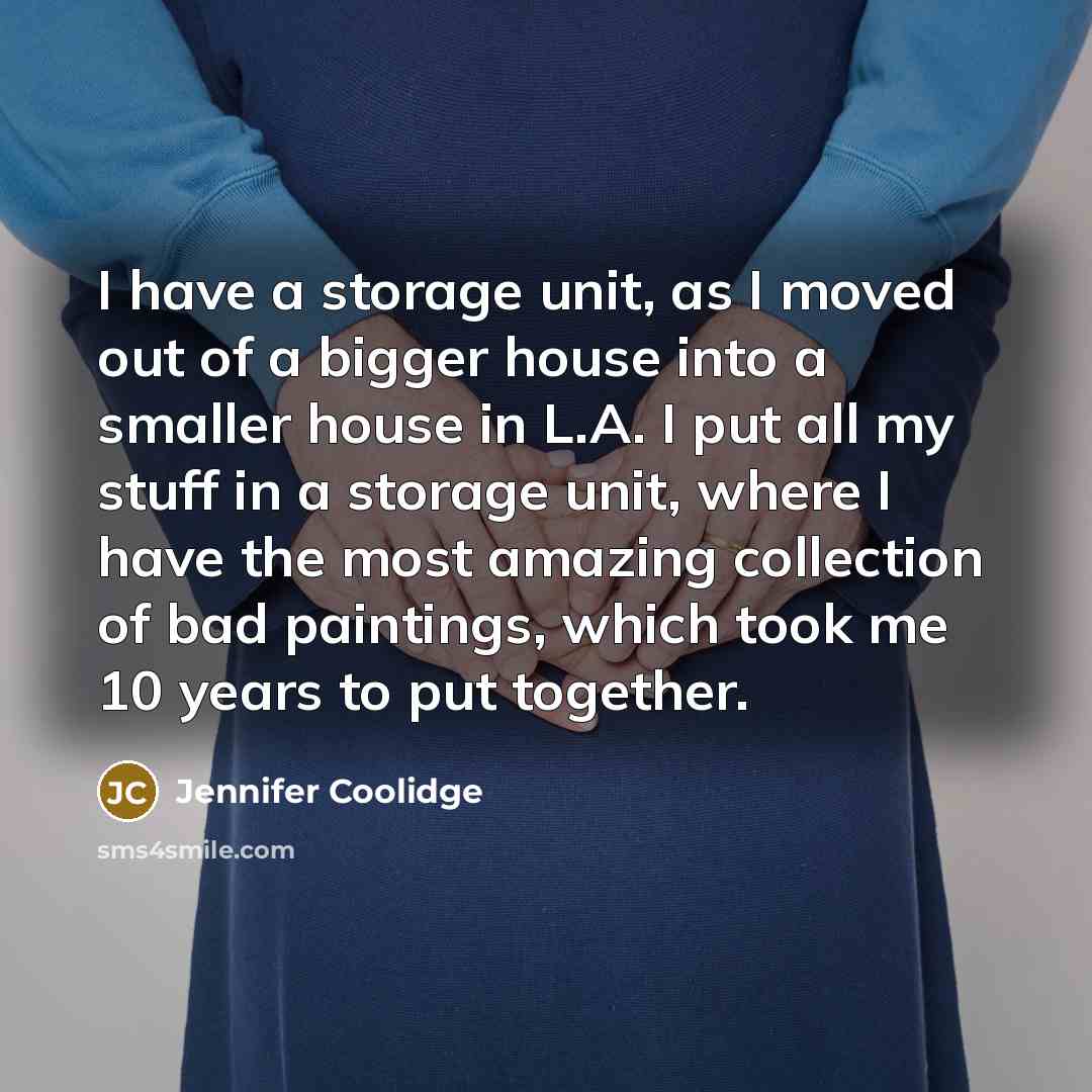 “I have a storage unit, as I moved out of…” quote by Jennifer Coolidge