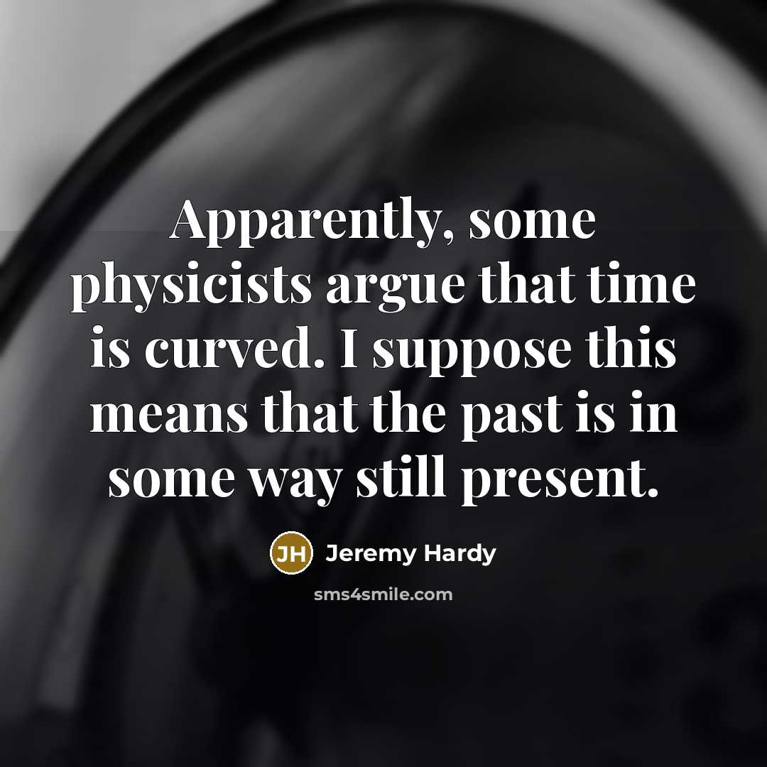 “Apparently, some physicists argue that time is curved. I suppose…” quote by Jeremy Hardy