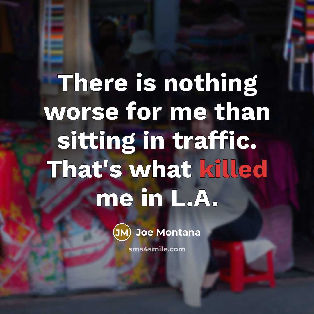 “There is nothing worse for me than sitting in traffic.…” quote by Joe Montana