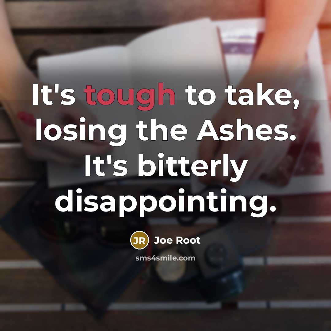 “It's tough to take, losing the Ashes. It's bitterly disappointing.…” quote by Joe Root