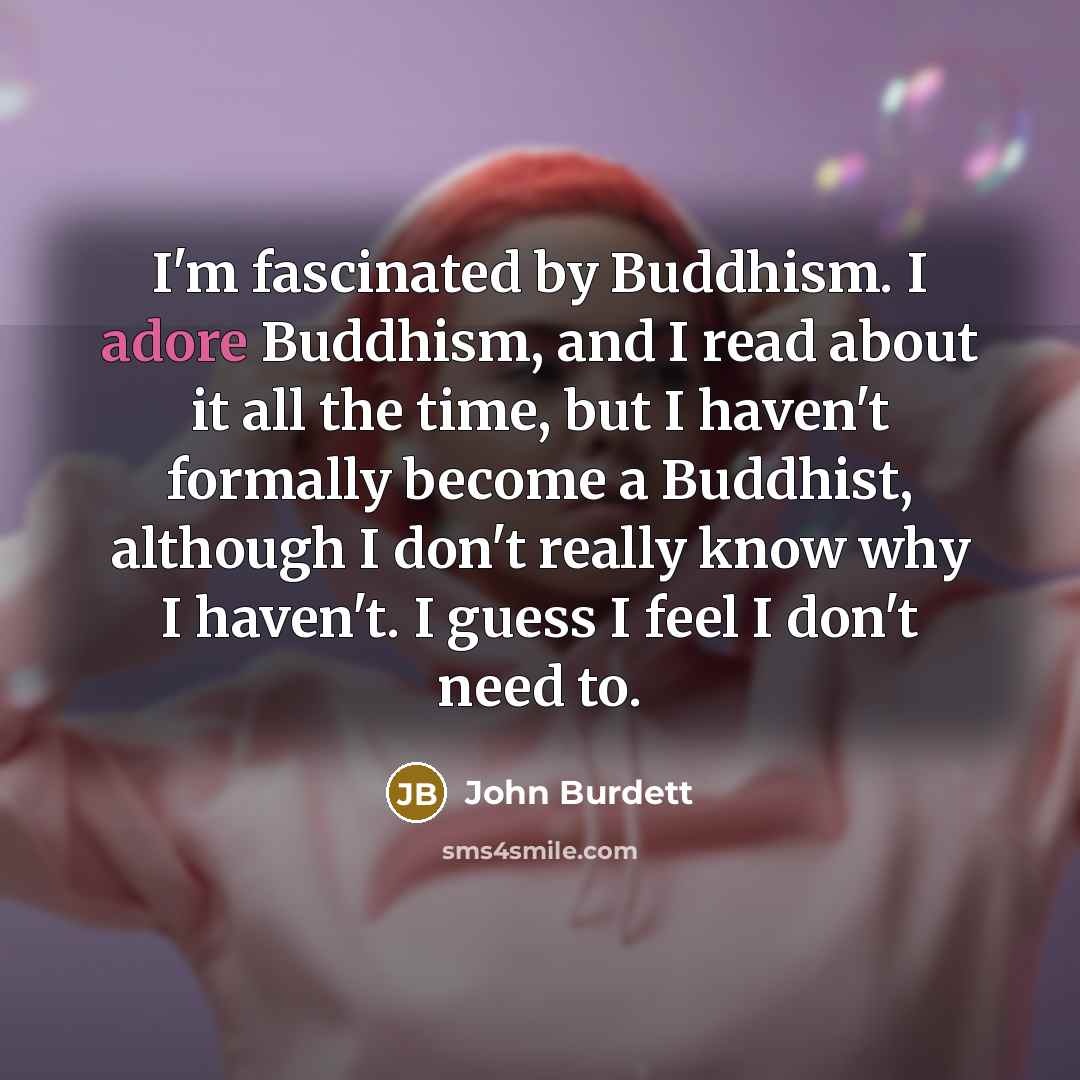 “I'm fascinated by Buddhism. I adore Buddhism, and I read…” quote by John Burdett