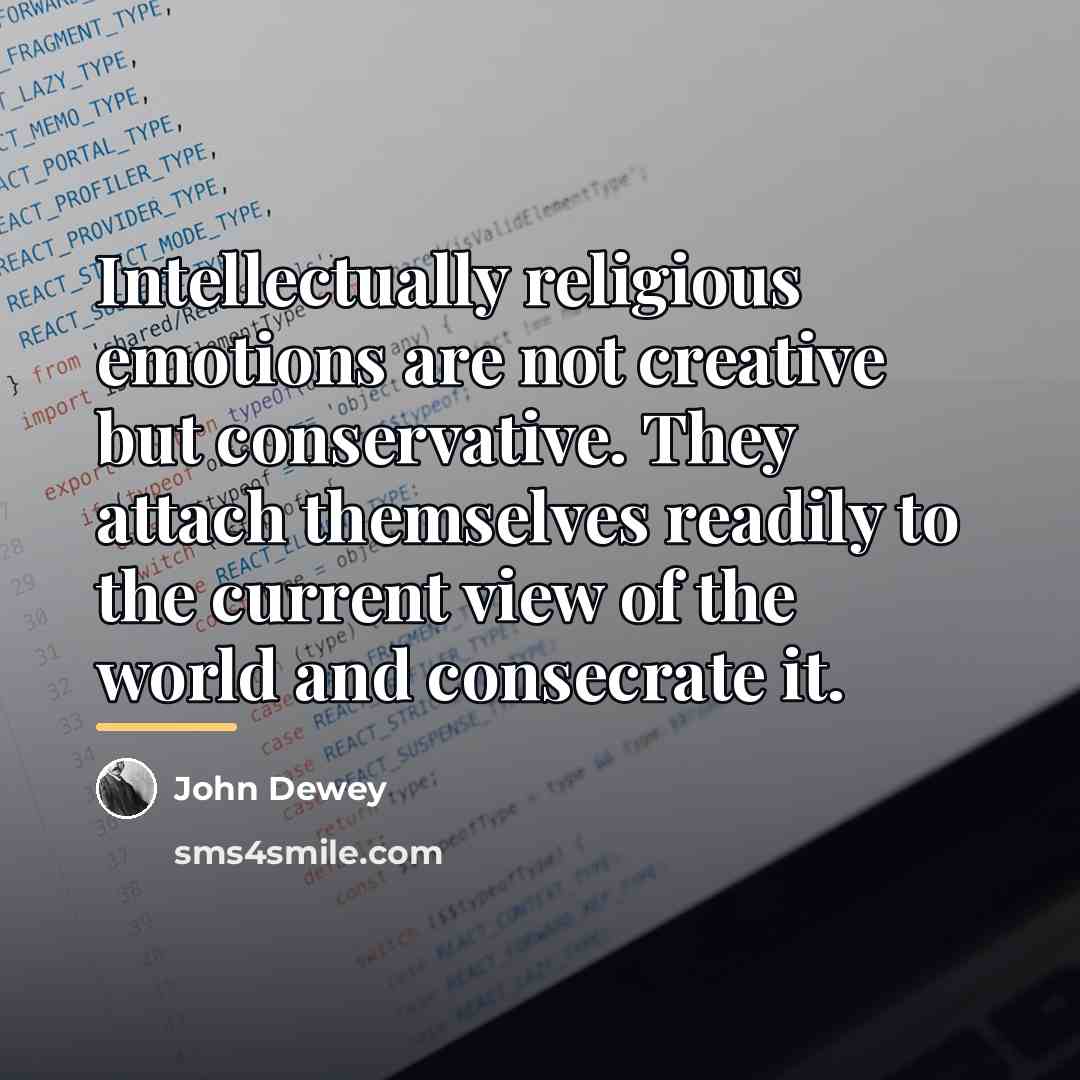 “Intellectually religious emotions are not creative but conservative. They attach…” quote by John Dewey