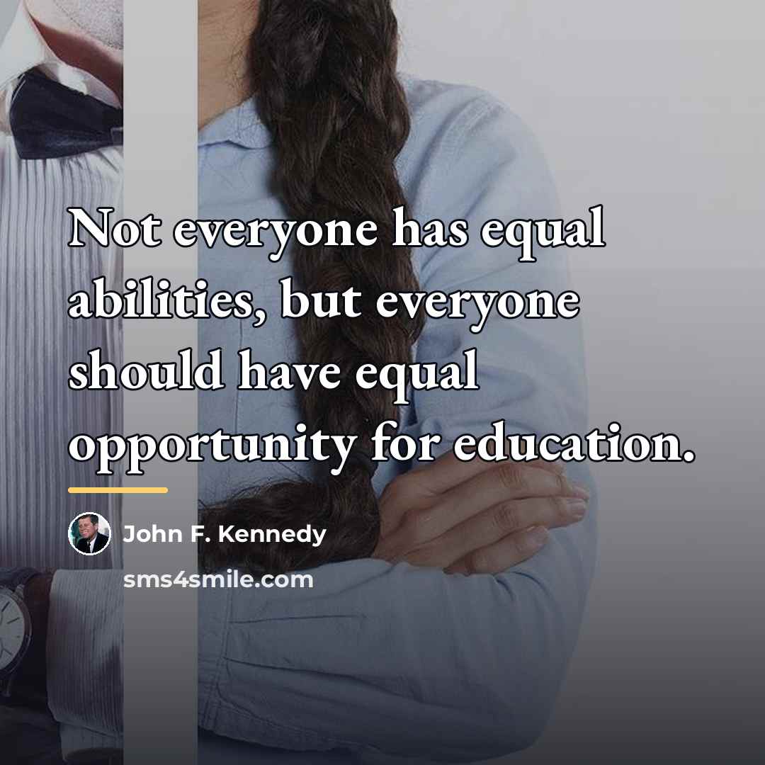 “Not everyone has equal abilities, but everyone should have equal…” quote by John F. Kennedy