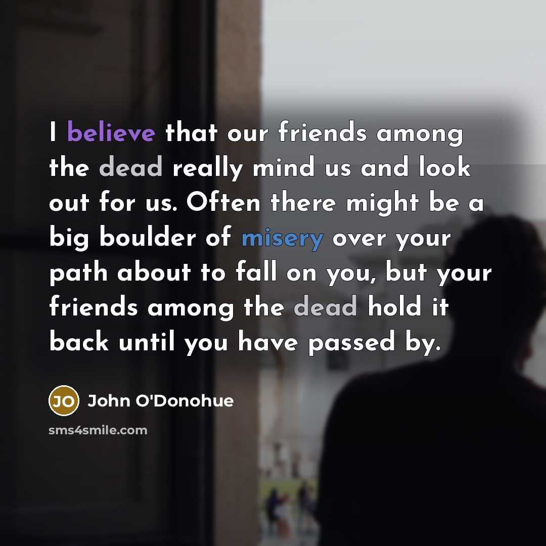 “I believe that our friends among the dead really mind…” quote by John O'Donohue