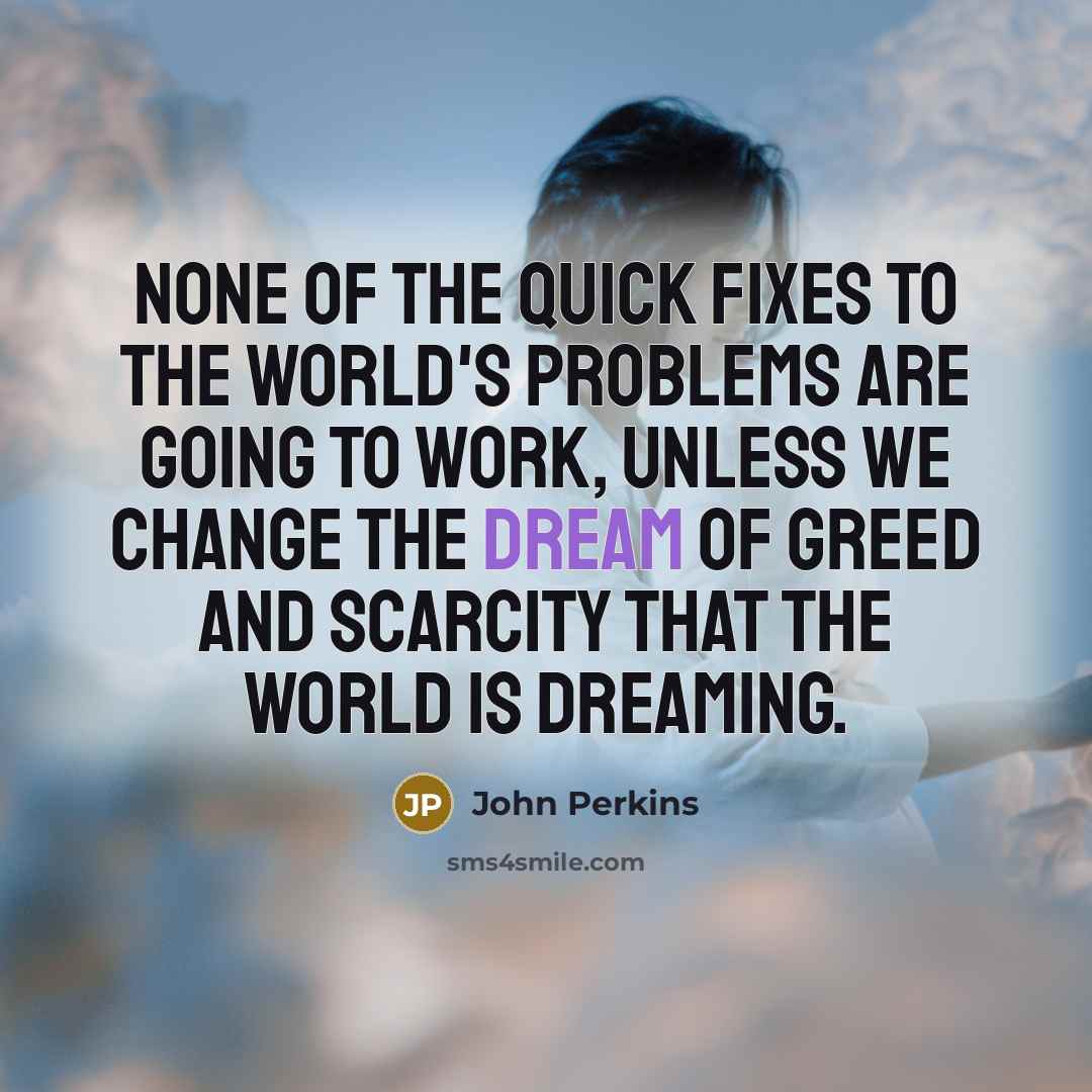 “None of the quick fixes to the world's problems are…” quote by John Perkins