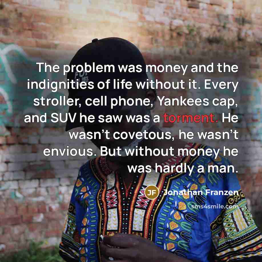 “The problem was money and the indignities of life without…” quote by Jonathan Franzen