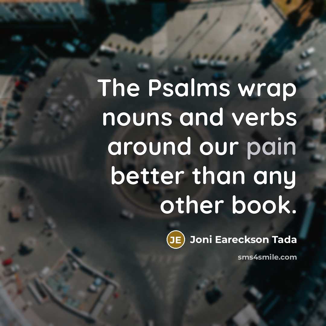 “The Psalms wrap nouns and verbs around our pain better…” quote by Joni Eareckson Tada
