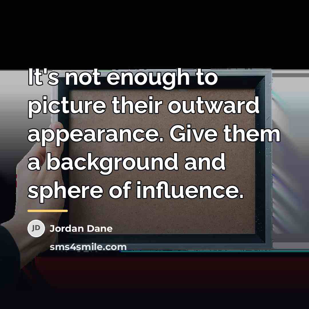“It's not enough to picture their outward appearance. Give them…” quote by Jordan Dane