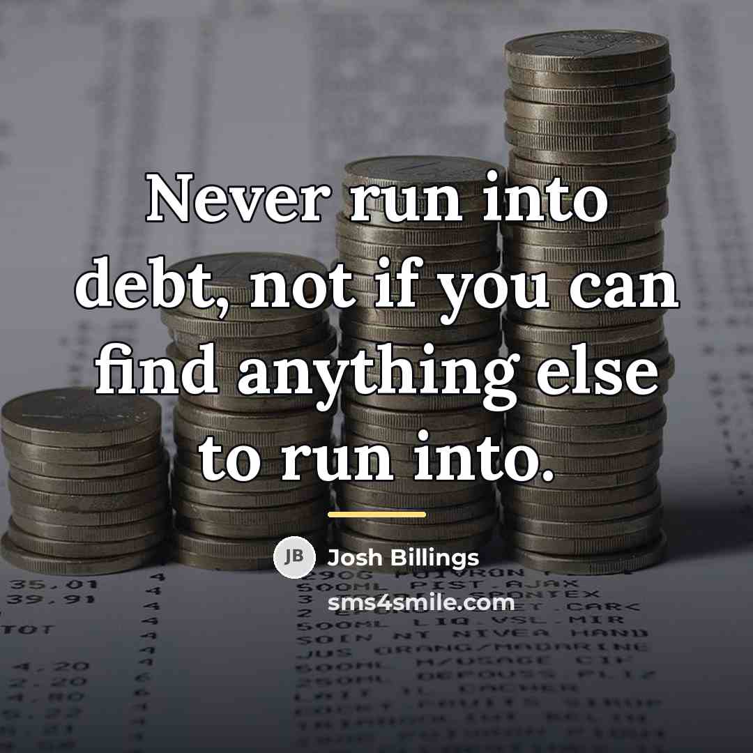 “Never run into debt, not if you can find anything…” quote by Josh Billings