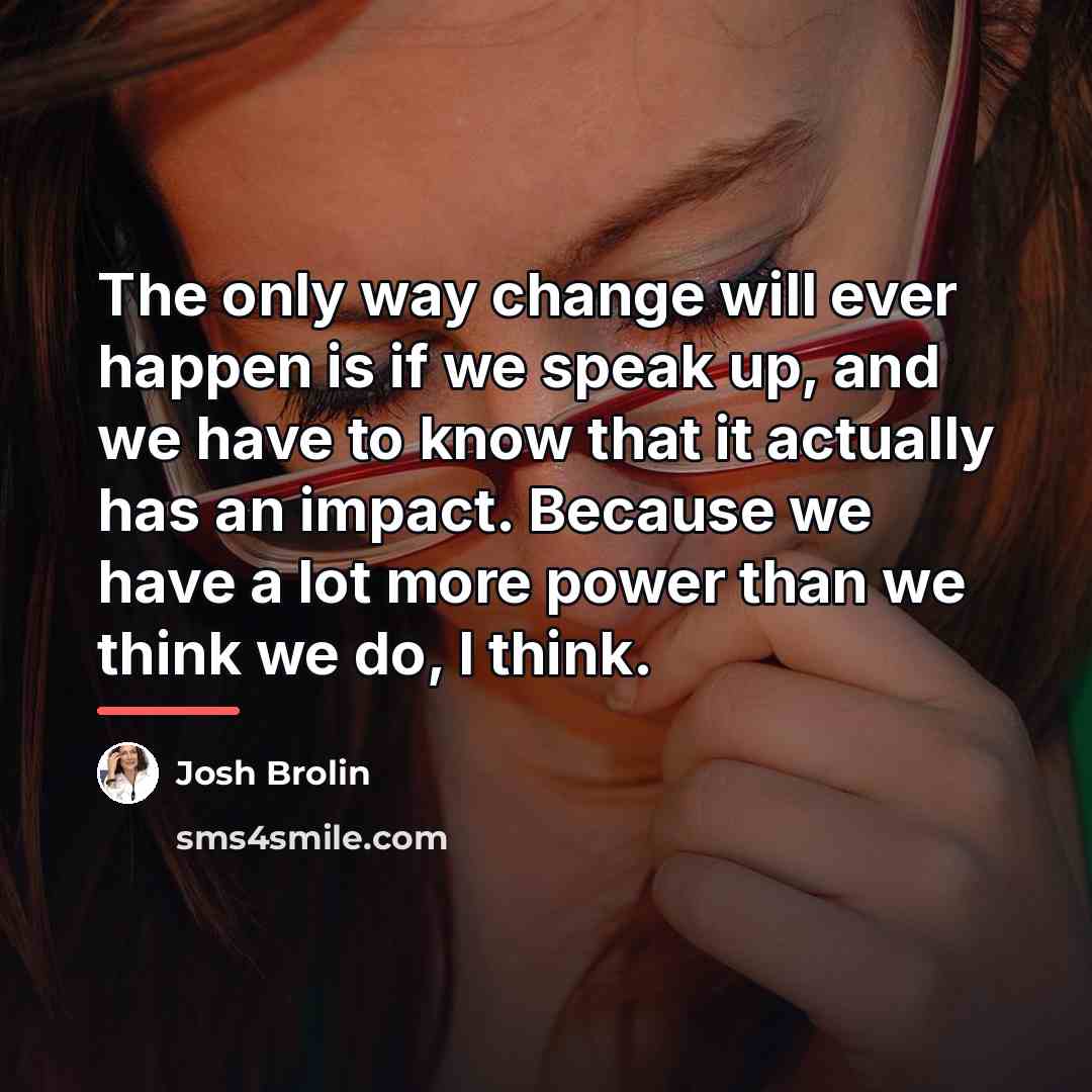 “The only way change will ever happen is if we…” quote by Josh Brolin