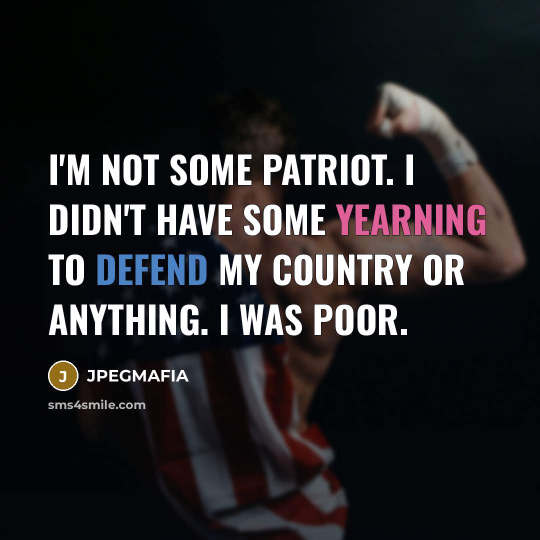 “I'm not some patriot. I didn't have some yearning to…” quote by JPEGMAFIA