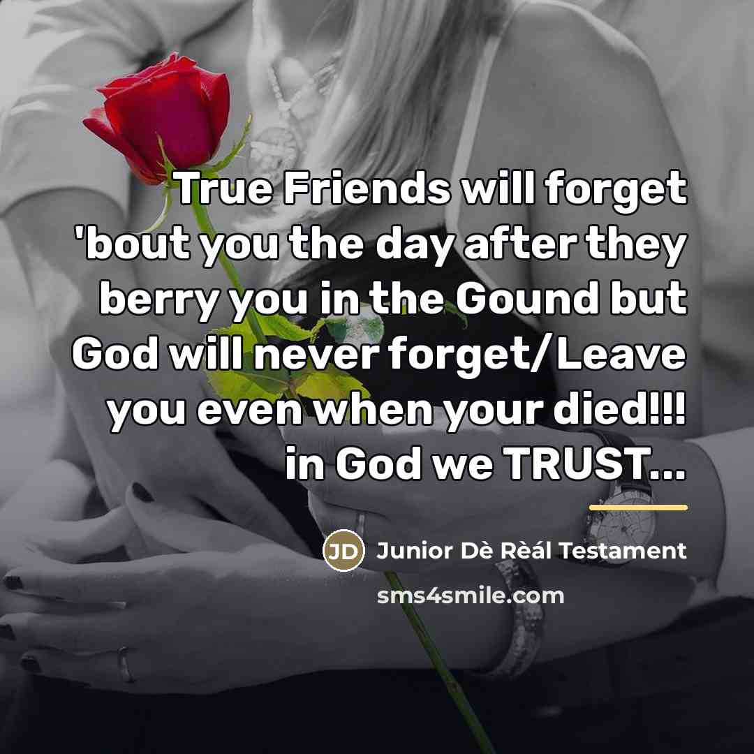 “True Friends will forget 'bout you the day after they…” quote by Junior Dè Rèál Testament