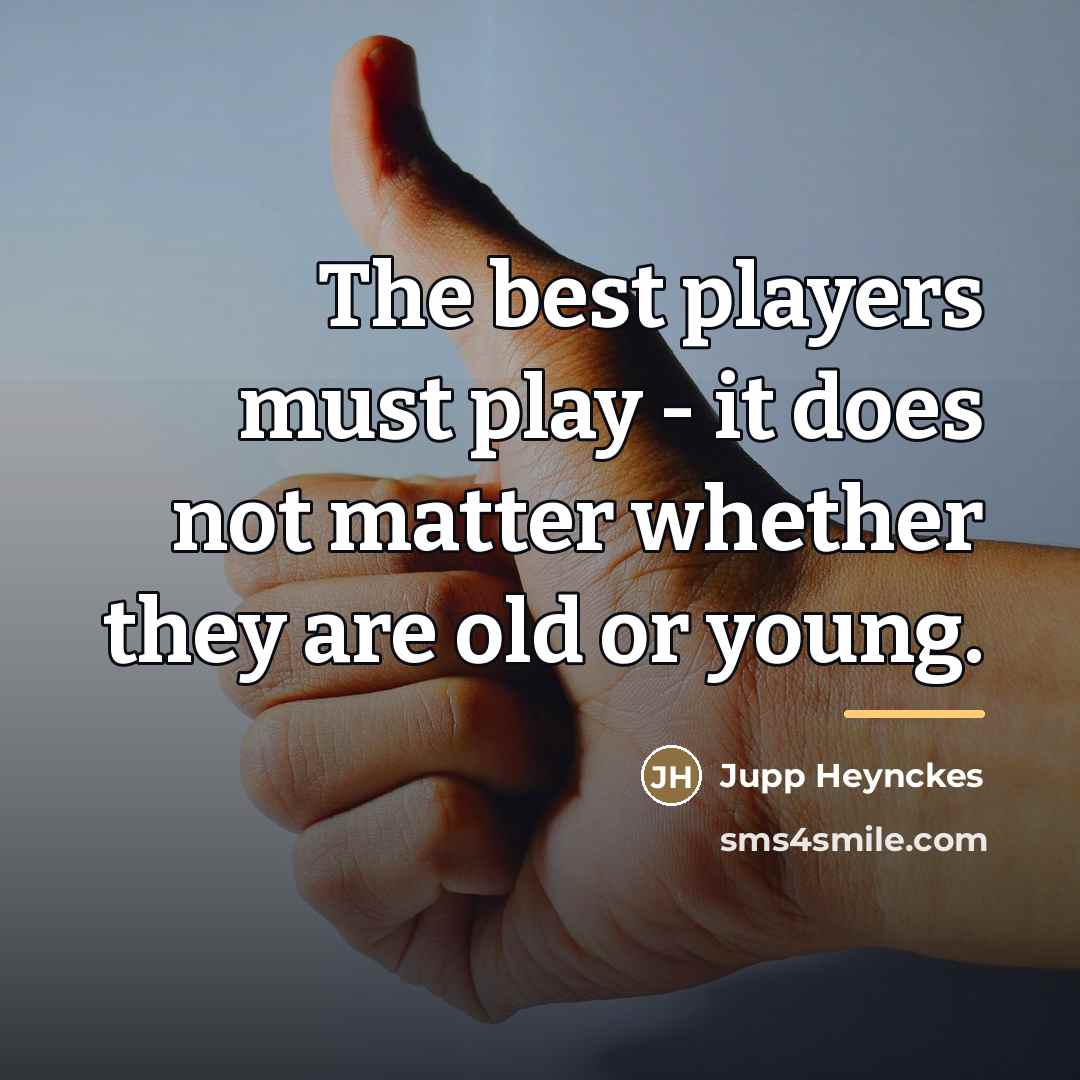 “The best players must play - it does not matter…” quote by Jupp Heynckes