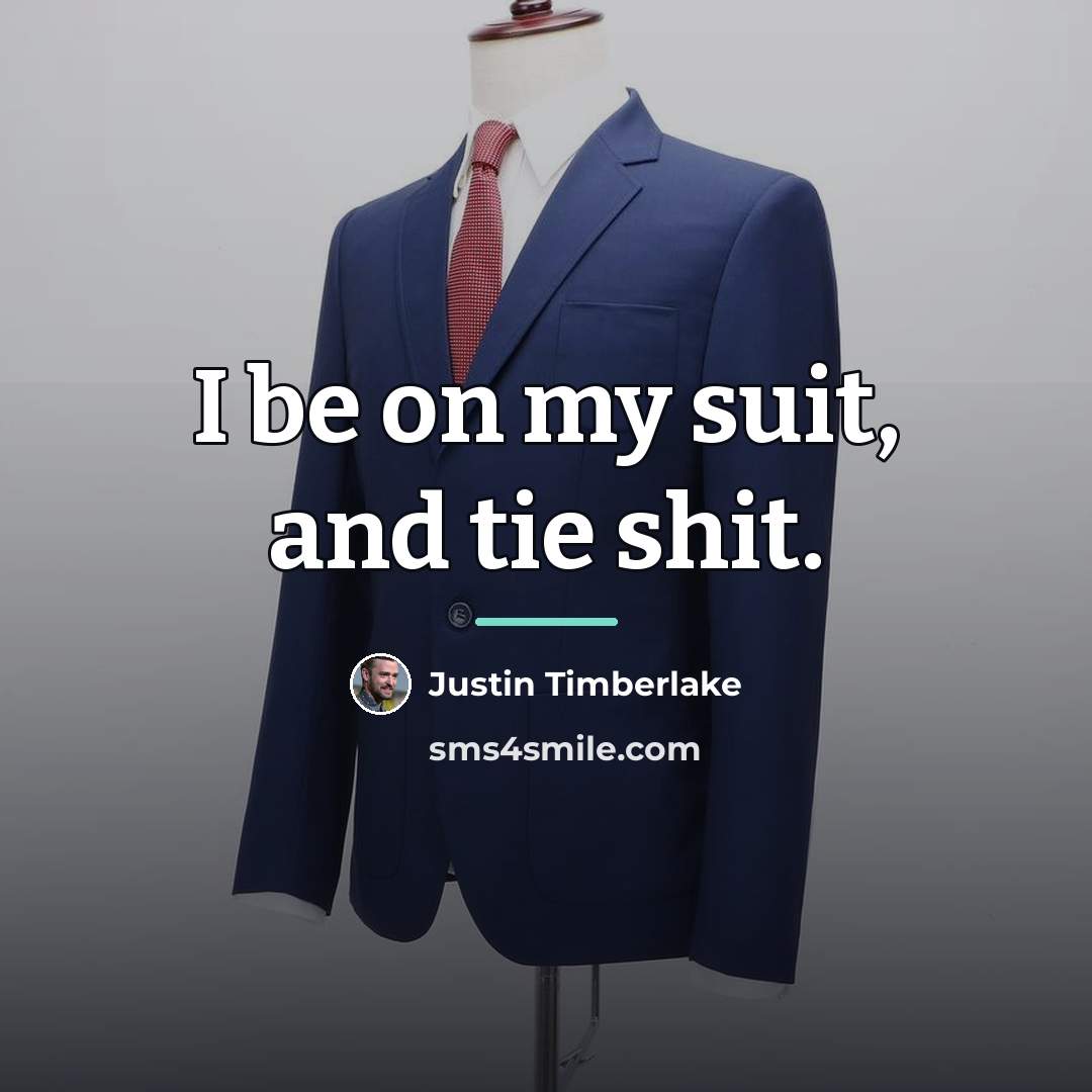 “I be on my suit, and tie shit.…” quote by Justin Timberlake