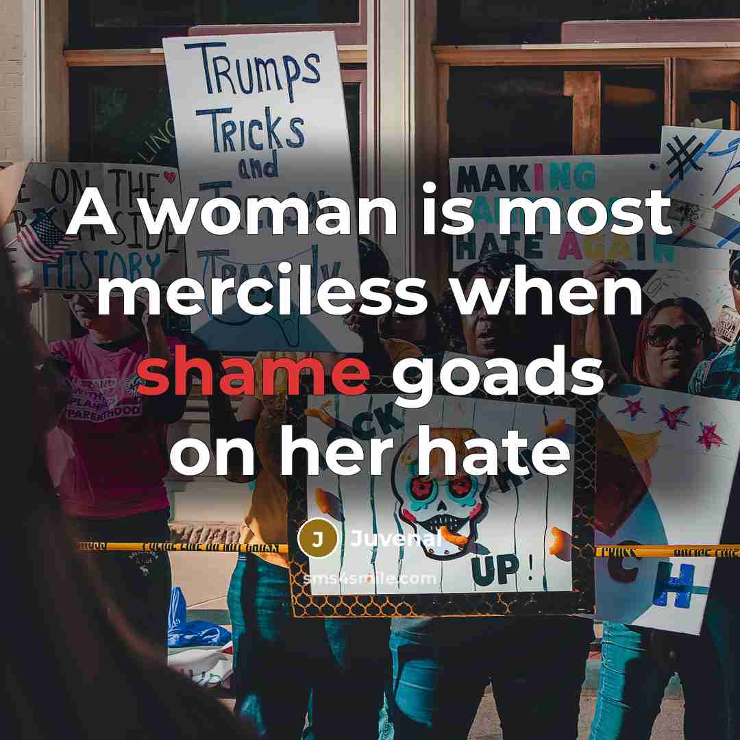 “A woman is most merciless when shame goads on her…” quote by Juvenal