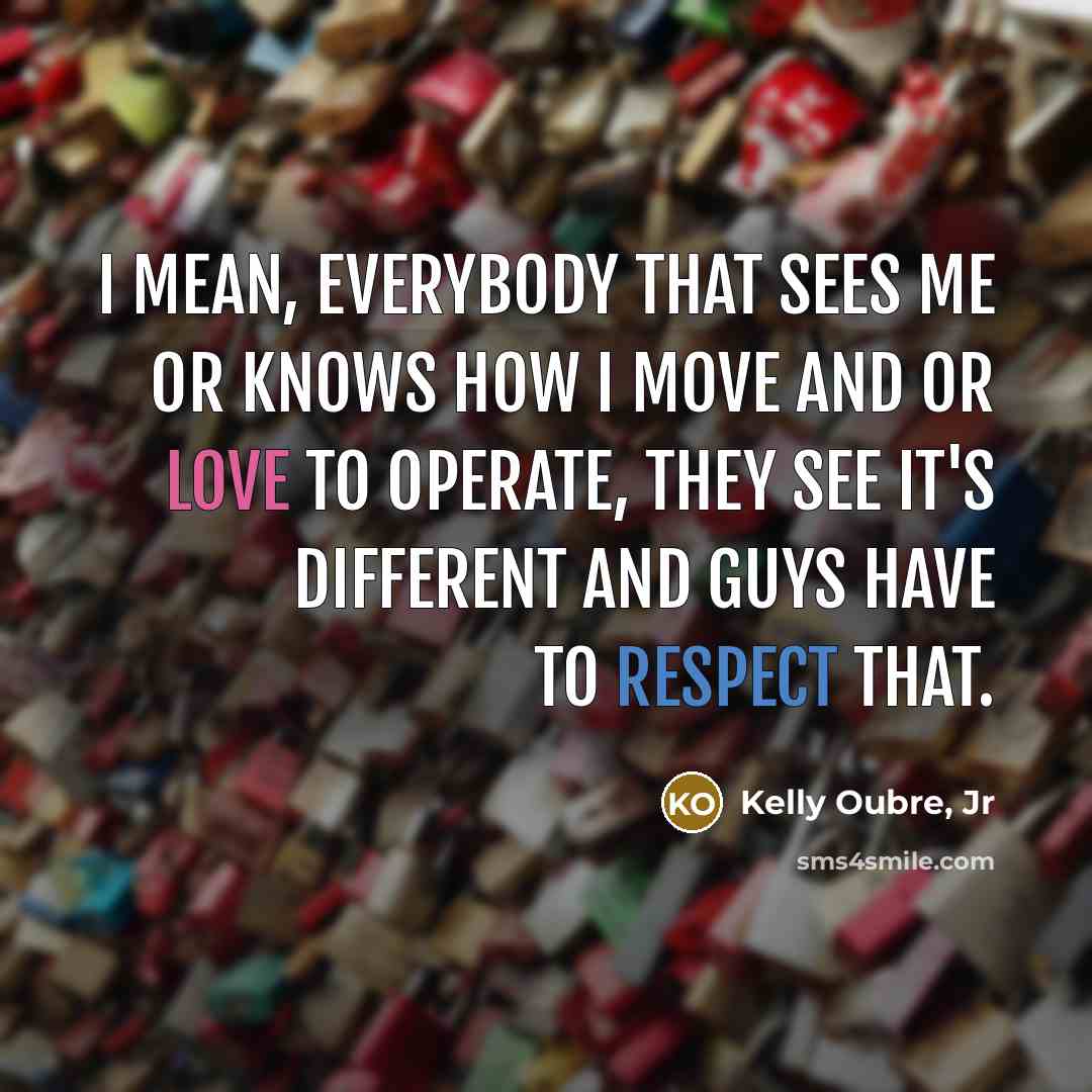 “I mean, everybody that sees me or knows how I move and or love to operate, they see it's different and guys have to respect that.” quote by Kelly Oubre, Jr