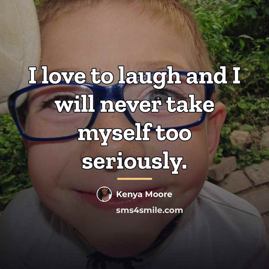 “I love to laugh and I will never take myself…” quote by Kenya Moore