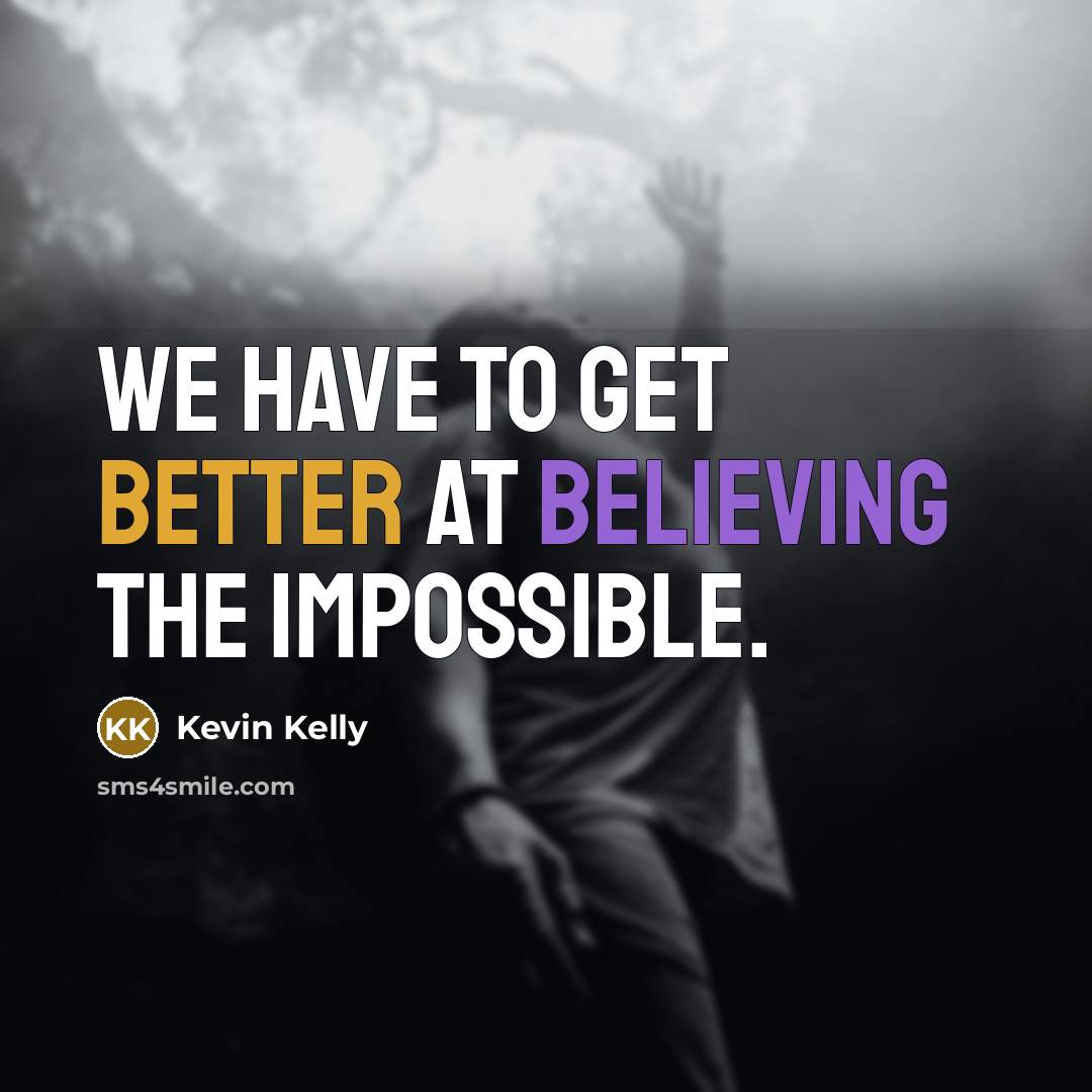 “We have to get better at believing the impossible.…” quote by Kevin Kelly