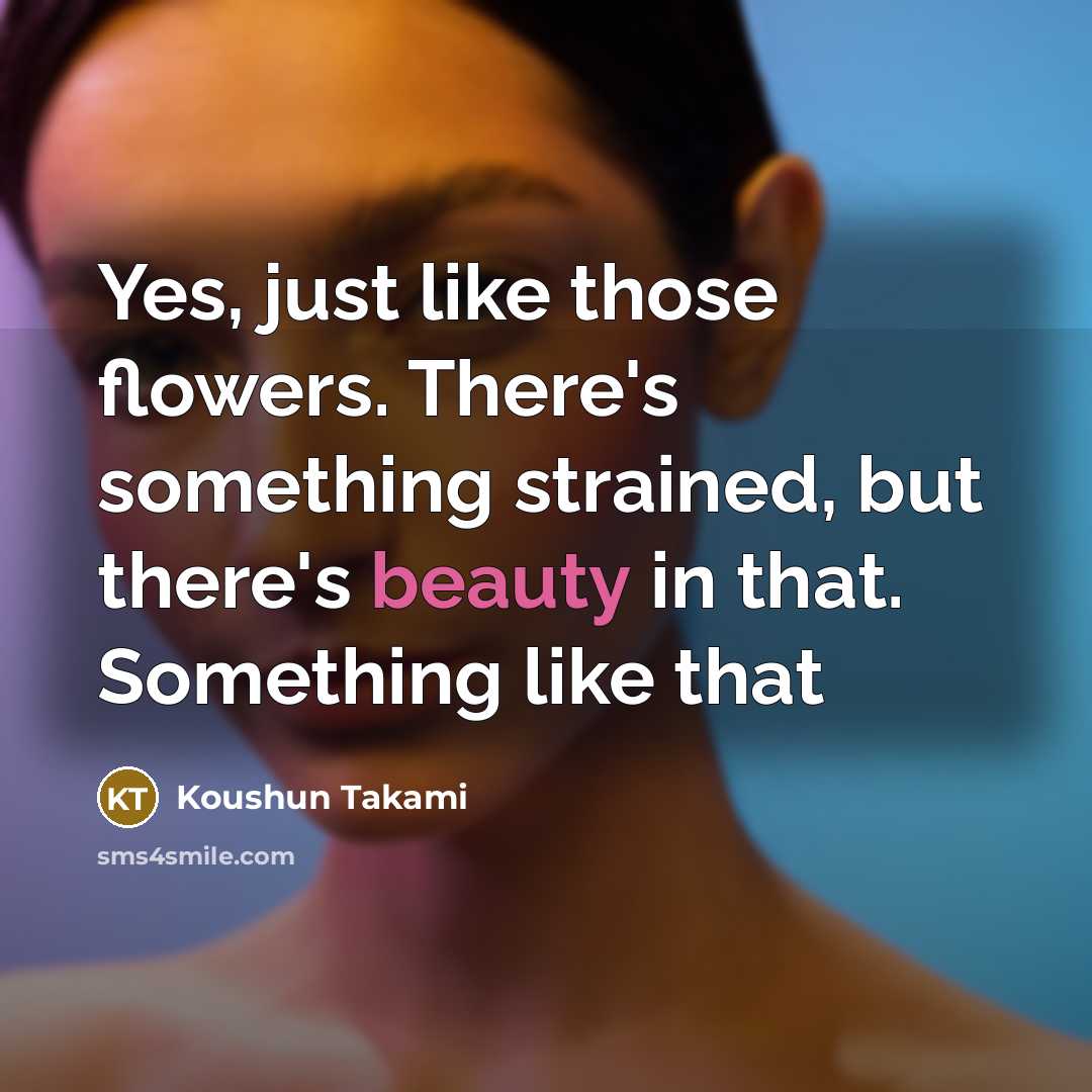 “Yes, just like those flowers. There's something strained, but there's…” quote by Koushun Takami
