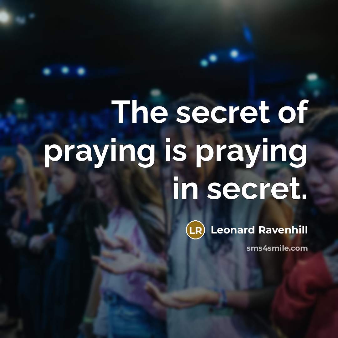“The secret of praying is praying in secret.…” quote by Leonard Ravenhill