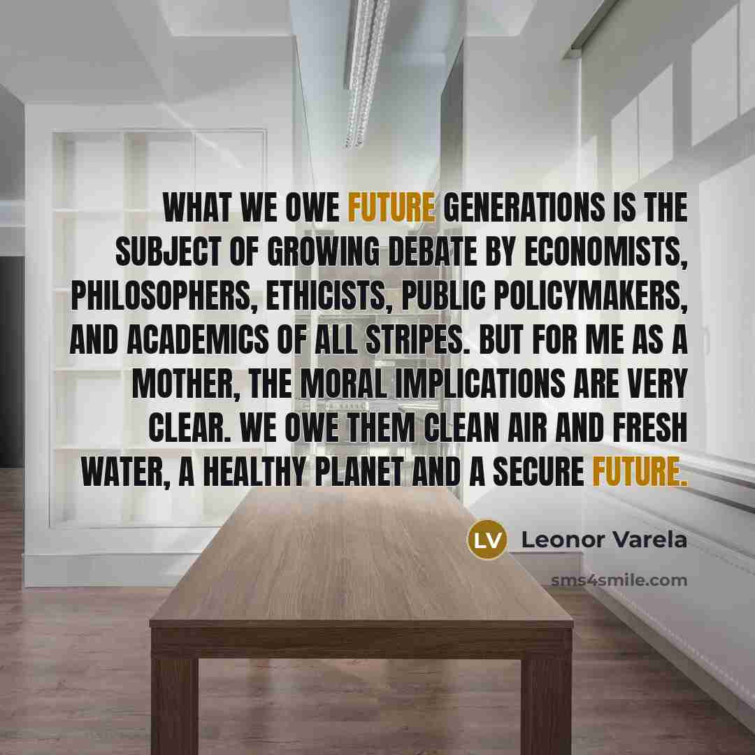 “What we owe future generations is the subject of growing…” quote by Leonor Varela