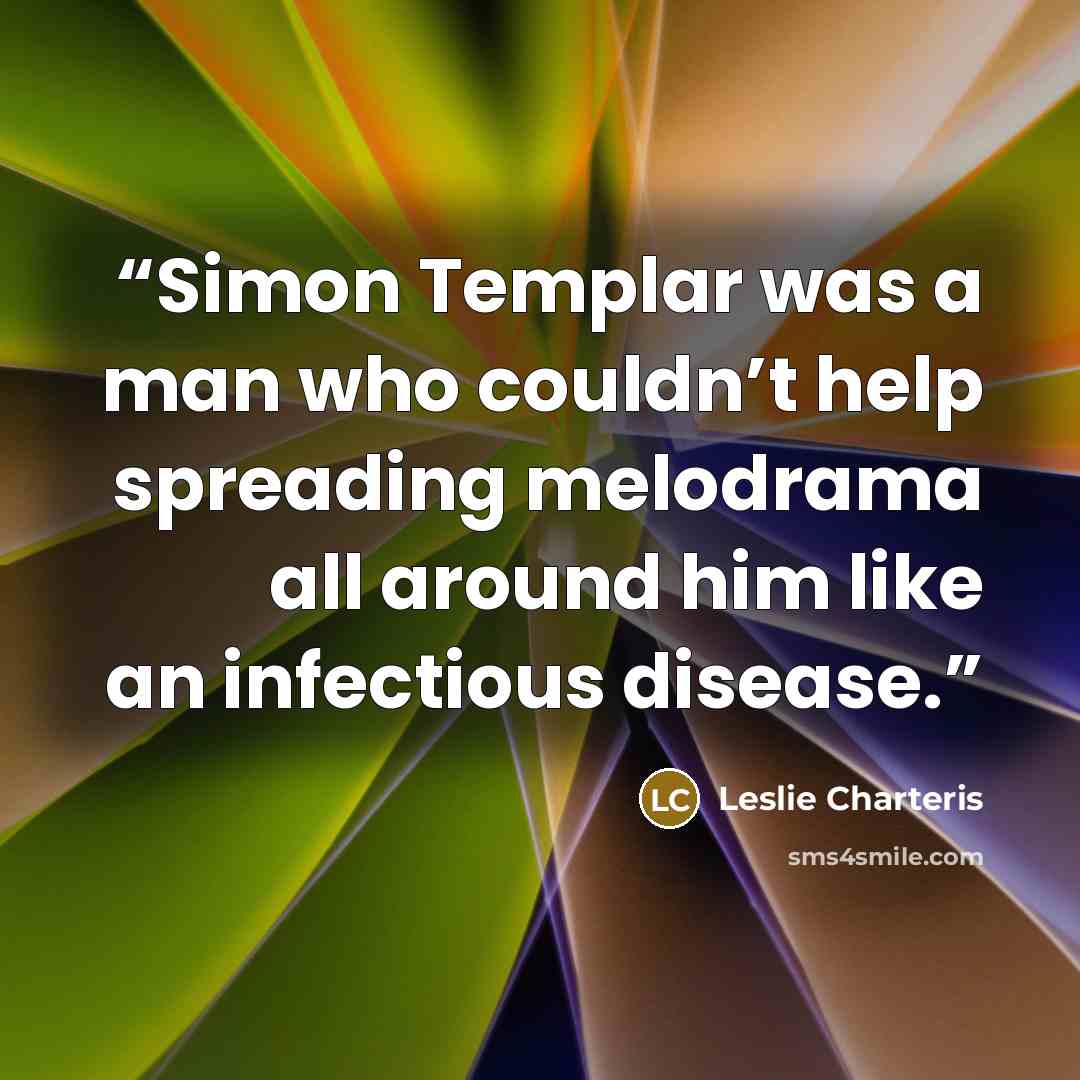 “Simon Templar was a man who couldn’t help spreading melodrama all around him like an infectious disease.” quote by Leslie Charteris