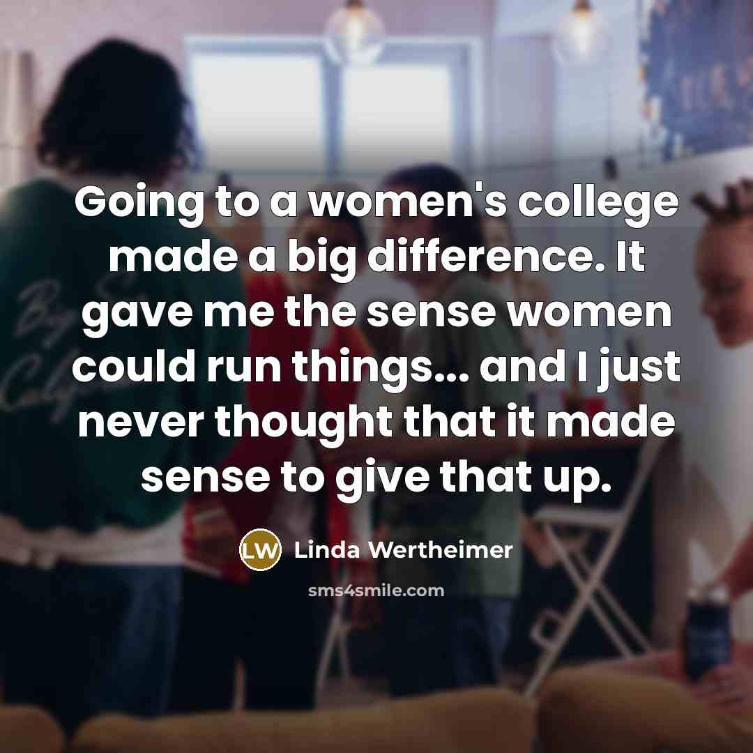 “Going to a women's college made a big difference. It…” quote by Linda Wertheimer