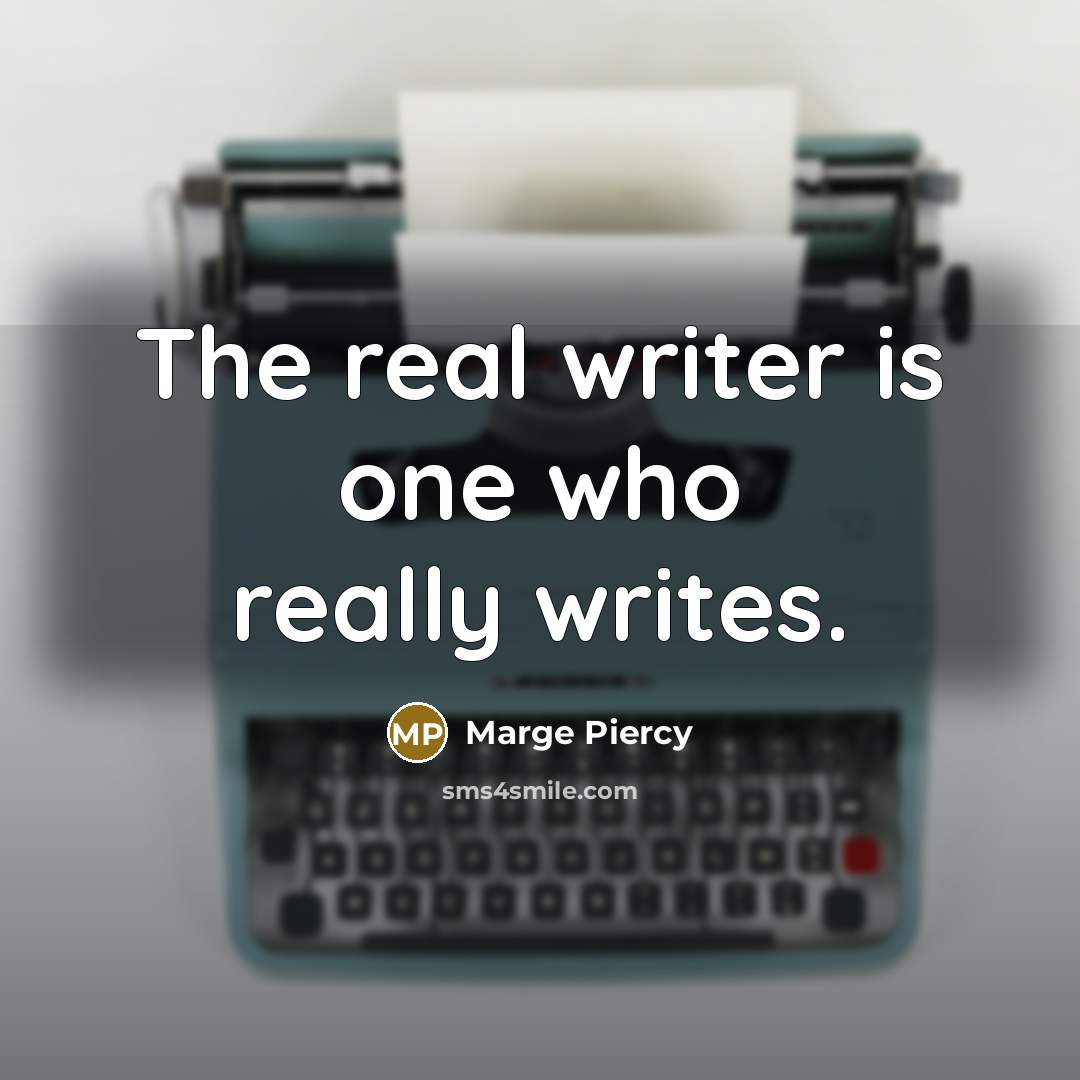 “The real writer is one who really writes.…” quote by Marge Piercy