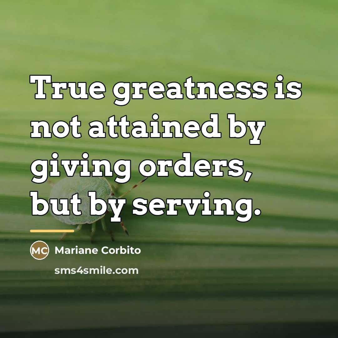 “True greatness is not attained by giving orders, but by…” quote by Mariane Corbito